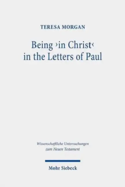 Being 'in Christ' in the Letters of Paul: Saved Through Christ and in His Hands by Teresa Morgan