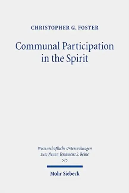 Communal Participation in the Spirit: The Corinthian Correspondence in Light of Early Jewish Mysticism in the Dead Sea Scrolls by Christopher G. Foster