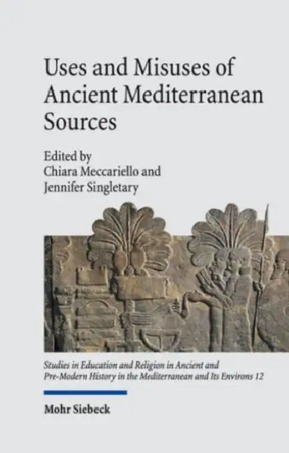 Uses and Misuses of Ancient Mediterranean Sources: Erudition, Authority, Manipulation by Chiara Meccariello, Jennifer Singletary