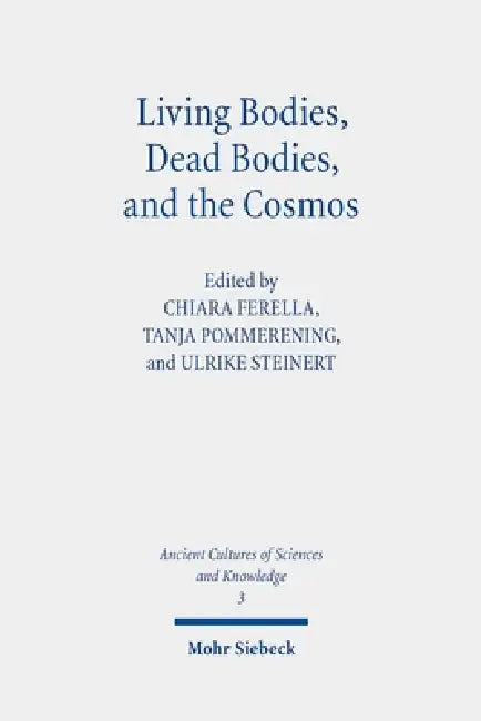 Living Bodies, Dead Bodies, and the Cosmos: Culturally Specific and Universal Concepts by Chiara Ferella, Tanja Pommerening, Ulrike Steinert