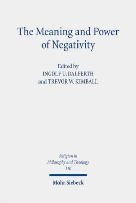 The Meaning and Power of Negativity: Claremont Studies in the Philosophy of Religion, Conference 2017 by Ingolf U. Dalferth, Trevor W. Kimball
