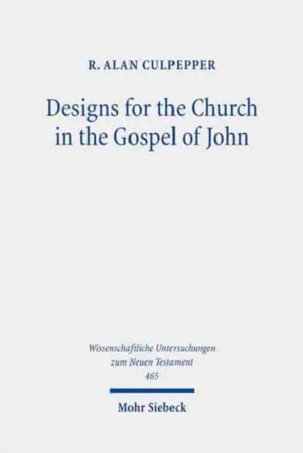 Designs for the Church in the Gospel of John: Collected Essays, 1980-2020 by R. Alan Culpepper
