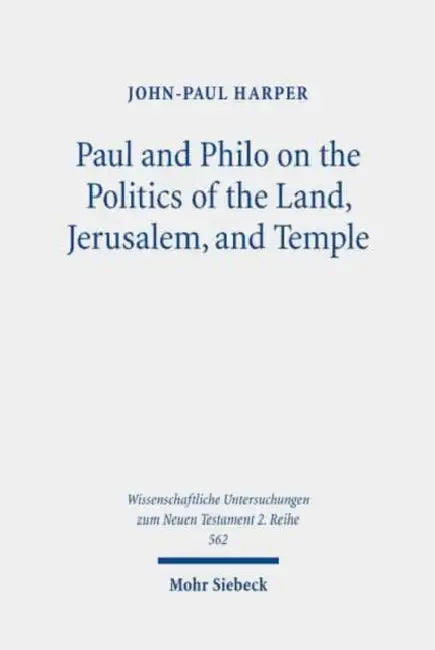 Paul and Philo on the Politics of the Land, Jerusalem, and Temple by John-Paul Harper