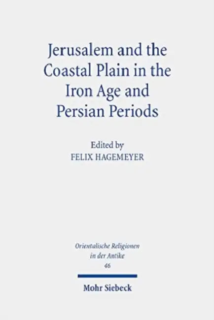 Jerusalem and the Coastal Plain in the Iron Age and Persian Periods: New Studies on Jerusalem's Relations with the Southern Coastal Plain of Israel/Pa by Felix Hagemeyer