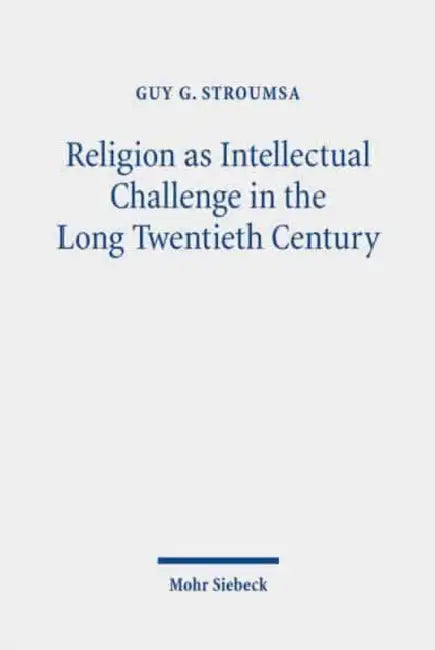 Religion as Intellectual Challenge in the Long Twentieth Century: Selected Essays by Guy G. Stroumsa