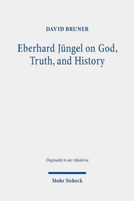 Eberhard Jungel on God, Truth, and History by David Bruner