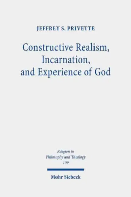Constructive Realism, Incarnation, and Experience of God by Jeffrey S. Privette