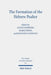 The Formation of the Hebrew Psalter: The Book of Psalms Between Ancient Versions, Material Transmission and Canonical Exegesis by Gianni Barbiero, Marco Pavan, Johannes Schnocks