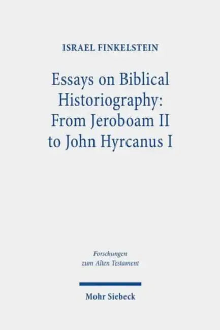 Essays on Biblical Historiography: From Jeroboam II to John Hyrcanus I by Israel Finkelstein