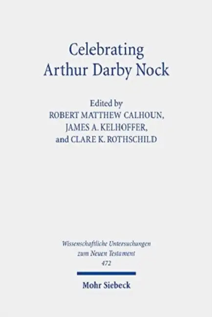 Celebrating Arthur Darby Nock: Choice, Change, and Conversion by Robert Matthew Calhoun, James A. Kelhoffer, Clare K. Rothschild
