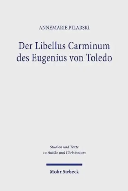 Der Libellus Carminum Des Eugenius Von Toledo: Poesie ALS Lebensbewaltigung Und Spirituelle PRAXIS by Annemarie Pilarski