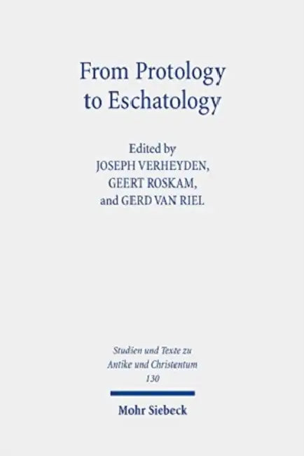 From Protology to Eschatology: Competing Views on the Origin and the End of the Cosmos in Platonism and Christian Thought by Geert Roskam, Gerd Van Riel, Joseph Verheyden