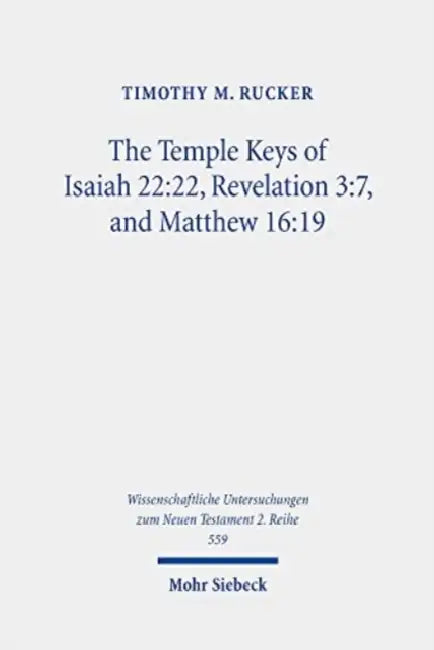 The Temple Keys of Isaiah 22:22, Revelation 3:7, and Matthew 16:19: The Isaianic Temple Background and Its Spatial Significance for the Mission of Ear by Timothy M. Rucker