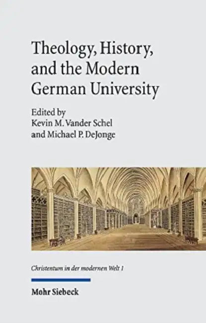Theology, History, and the Modern German University by Michael P. Dejonge, Kevin M. Vander Schel