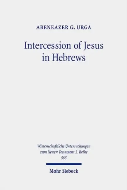 Intercession of Jesus in Hebrews: The Background and Nature of Jesus' Heavenly Intercession in the Epistle to the Hebrews by Abeneazer G. Urga