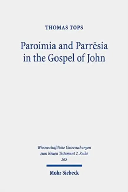 Paroimia and Parresia in the Gospel of John: A Historical-Hermeneutical Study by Thomas Tops