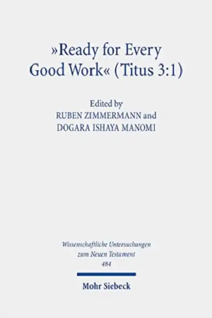'Ready for Every Good Work' (Titus 3: 1): Implicit Ethics in the Letter to Titus. Kontexte Und Normen Neutestamentlicher Ethik / Contexts and Norms of by Dogara Ishaya Manomi, Ruben Zimmermann