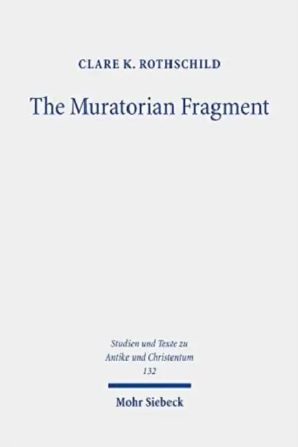 The Muratorian Fragment: Text, Translation, Commentary by Clare K. Rothschild