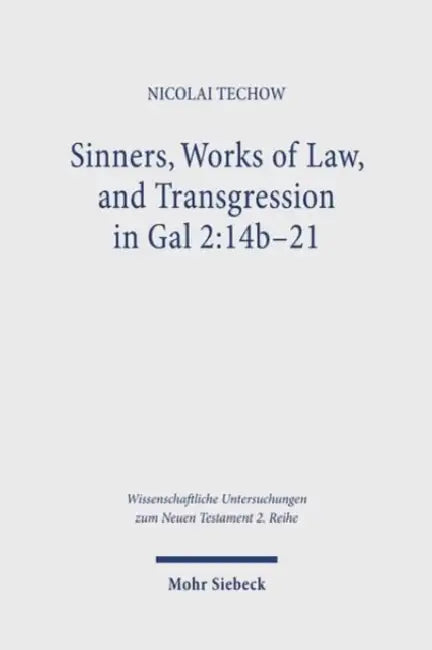 Sinners, Works of Law, and Transgression in Gal 2:14b-21: A Study in Paul's Line of Thought by Nicolai Techow