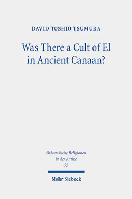 Was There a Cult of El in Ancient Canaan?: Essays on Ugaritic Religion and Language by David Toshio Tsumura
