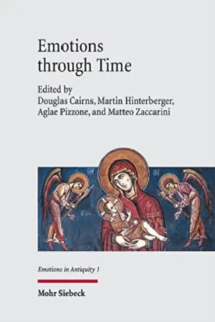 Emotions Through Time: From Antiquity to Byzantium by Douglas Cairns, Martin Hinterberger, Aglae Pizzone