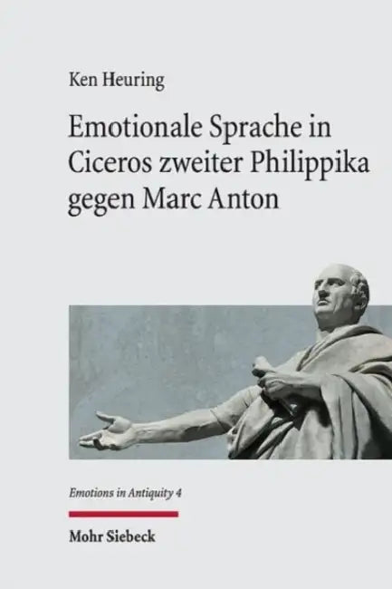 Emotionale Sprache in Ciceros Zweiter Philippika Gegen Marc Anton: Einfuhrung in Die Emotionslinguistische Textanalyse Und Kommentar by Ken Heuring