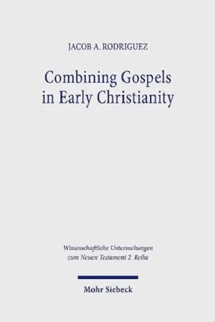 Combining Gospels in Early Christianity: The One, the Many, and the Fourfold by Jacob A. Rodriguez