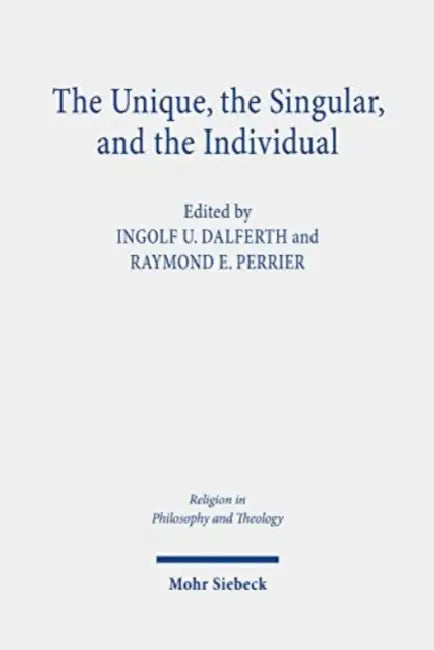 The Unique, the Singular, and the Individual: The Debate about the Non-Comparable. Claremont Studies in the Philosophy of Religion, Conference 2018 by Ingolf U. Dalferth, Raymond E. Perrier