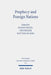 Prophecy and Foreign Nations: Aspects of the Role of the 'Nations' in the Books of Isaiah, Jeremiah, and Ezekiel by Uwe Becker, Hannes Bezzel, Matthijs de Jong