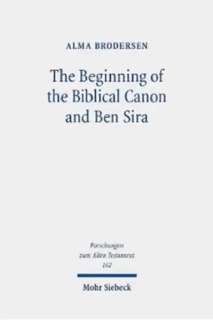 The Beginning of the Biblical Canon and Ben Sira by Alma Brodersen