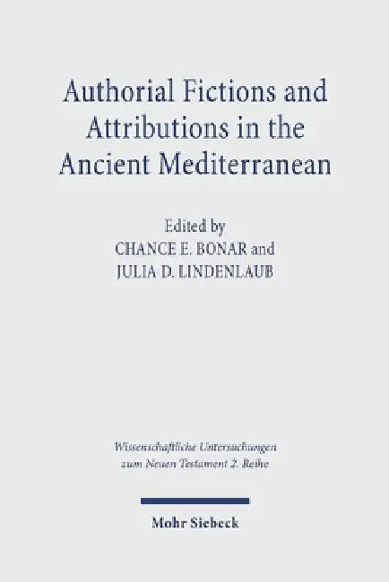 Authorial Fictions and Attributions in the Ancient Mediterranean by Chance E. Bonar, Julia D. Lindenlaub