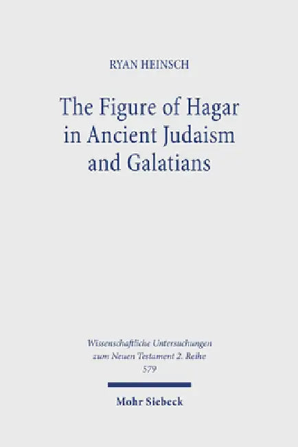 The Figure of Hagar in Ancient Judaism and Galatians by Ryan Heinsch
