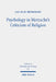 Psychology in Nietzsche's Criticism of Religion: On Splitting and Loss of Orientation by Jan-Olav Henriksen