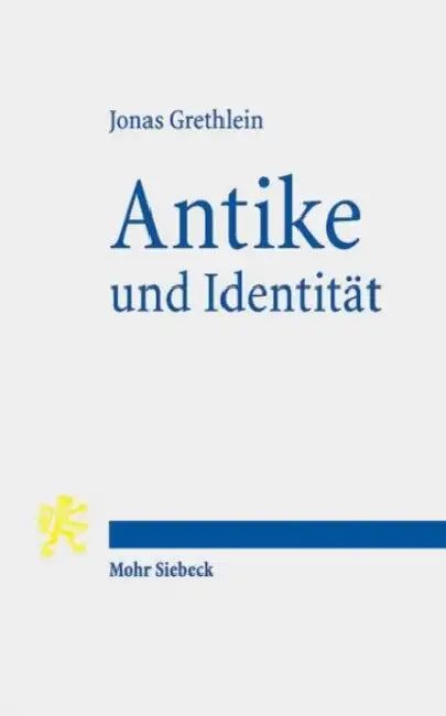 Antike Und Identitat: Die Herausforderungen Der Altertumswissenschaften by Jonas Grethlein