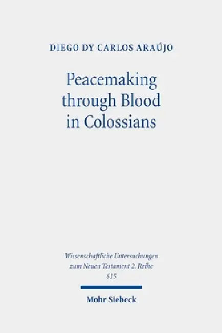 Peacemaking Through Blood in Colossians: An Analysis of the Imagery in Its Graeco-Roman and Jewish Context by Diego Dy Carlos Araujo