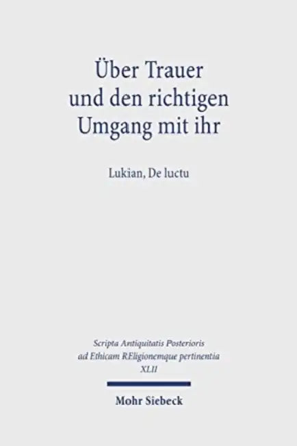 Uber Trauer Und Den Richtigen Umgang Mit Ihr: Lukian, de Luctu by Markus Hafner, Robert Porod