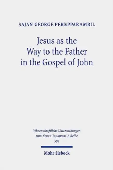 Jesus as the Way to the Father in the Gospel of John: A Study of the Way Motif and John 14,6 in Its Context by Sajan George Perepparambil