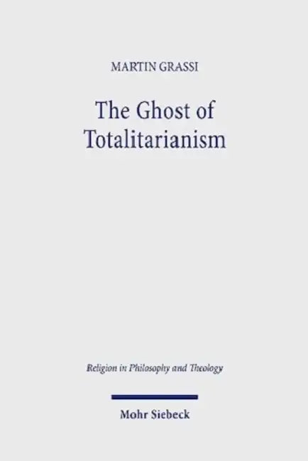 The Ghost of Totalitarianism: Deconstructing the Pneumatological Nature of Christian Political Theology by Martin Grassi