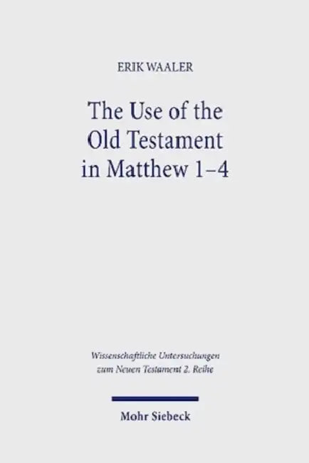 The Use of the Old Testament in Matthew 1-4 by Erik Waaler