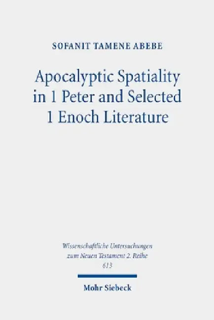 Apocalyptic Spatiality in 1 Peter and Selected 1 Enoch Literature: A Comparative Analysis by Sofanit Tamene Abebe