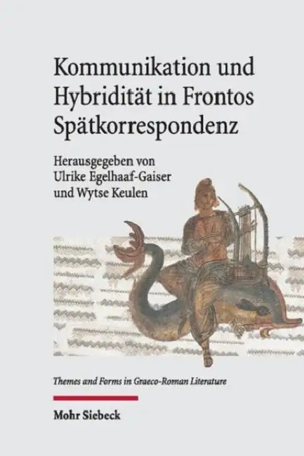 Kommunikation Und Hybriditat in Frontos Spatkorrespondenz by Ulrike Egelhaaf-Gaiser, Wytse Keulen