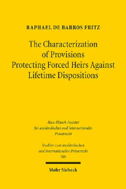 The Characterization of Provisions Protecting Forced Heirs Against Lifetime Dispositions: A Comparative Law Study of the Laws of Louisiana and Germany by Raphael de Barros Fritz