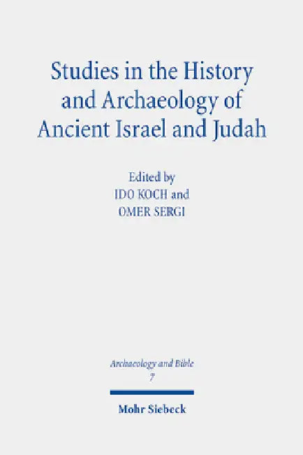 Studies in the History and Archaeology of Ancient Israel and Judah by Ido Koch, Omer Sergi