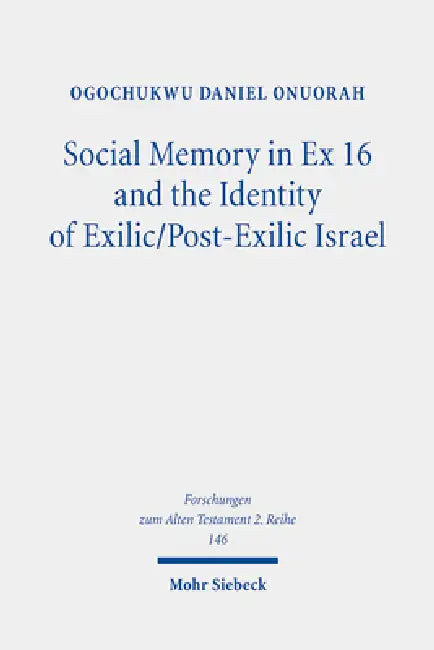 Social Memory in Ex 16 and the Identity of Exilic/Post-Exilic Israel by Ogochukwu Daniel Onuorah