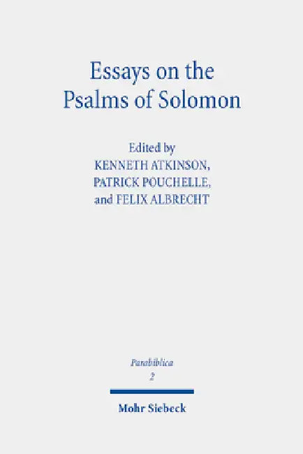 Essays on the Psalms of Solomon: Its Cultural Background, Significance, and Interpretation by Felix Albrecht, Kenneth Atkinson, Patrick Pouchelle
