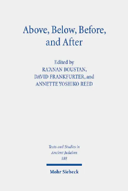Above, Below, Before, and After: Studies in Judaism and Christianity in Conversation with Martha Himmelfarb by Ra'anan Boustan, David Frankfurter, Annette Yoshiko Reed
