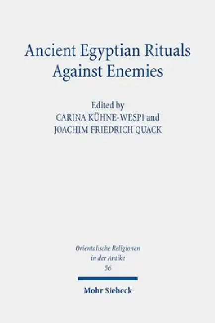 Ancient Egyptian Rituals Against Enemies by Carina Kuhne-Wespi, Joachim Friedrich Quack