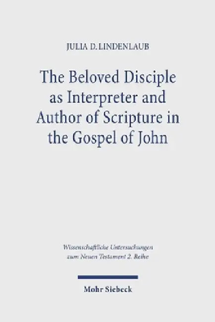 The Beloved Disciple as Interpreter and Author of Scripture in the Gospel of John by Julia D. Lindenlaub