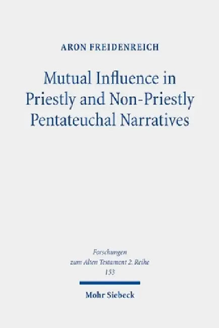 Mutual Influence in Priestly and Non-Priestly Pentateuchal Narratives: A Study of the Dynamic Interaction Behind the Textual Growth of P and Non-P by Aron Freidenreich