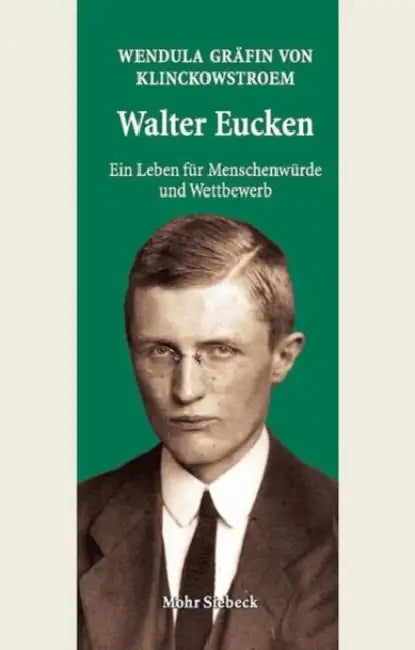 Walter Eucken: Ein Leben Fur Menschenwurde Und Wettbewerb by Wendula Grafin Von Klinckowstroem
